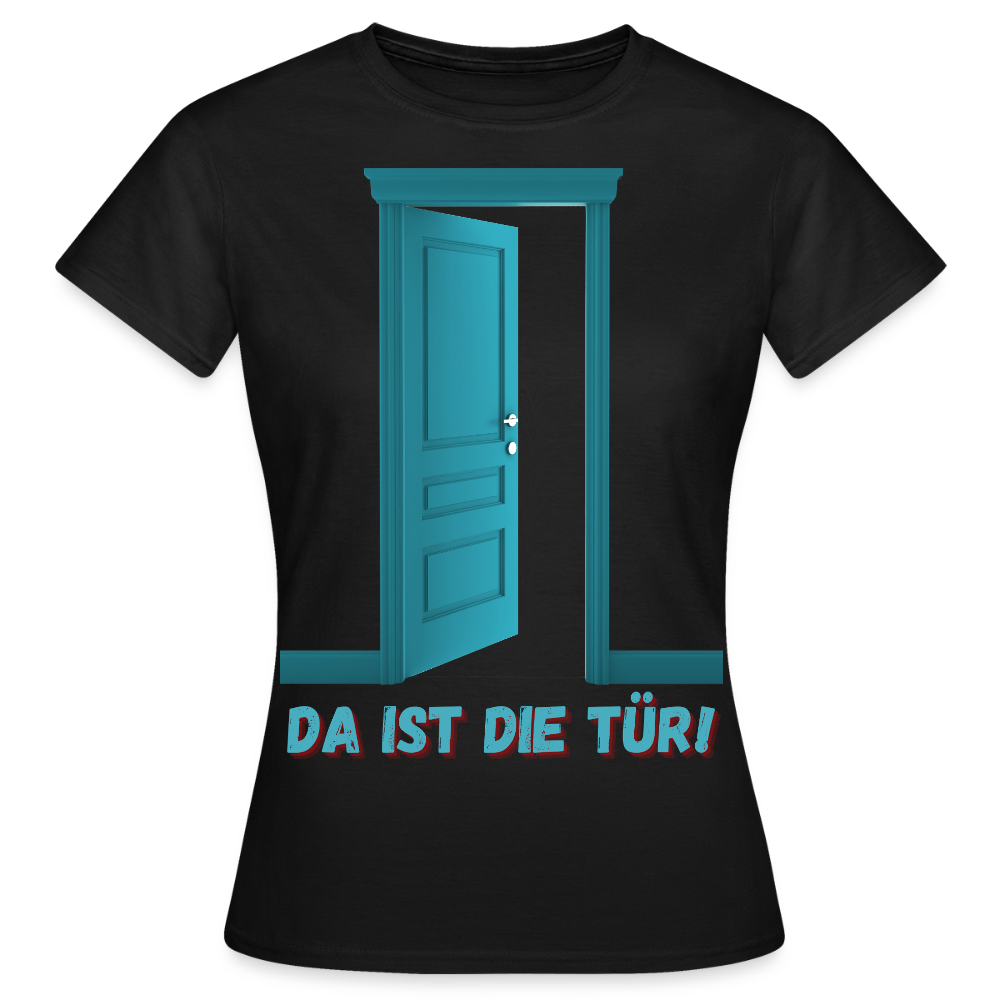 Da ist die Tür - Frauen T-Shirt - Schwarz